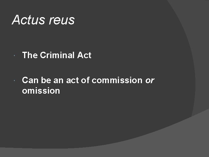 Actus reus The Criminal Act Can be an act of commission or omission 