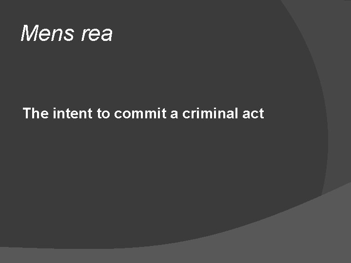 Mens rea The intent to commit a criminal act 