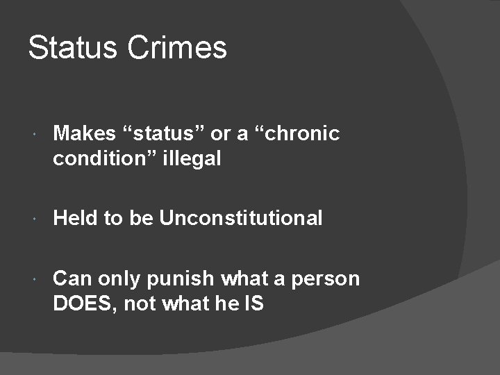 Status Crimes Makes “status” or a “chronic condition” illegal Held to be Unconstitutional Can