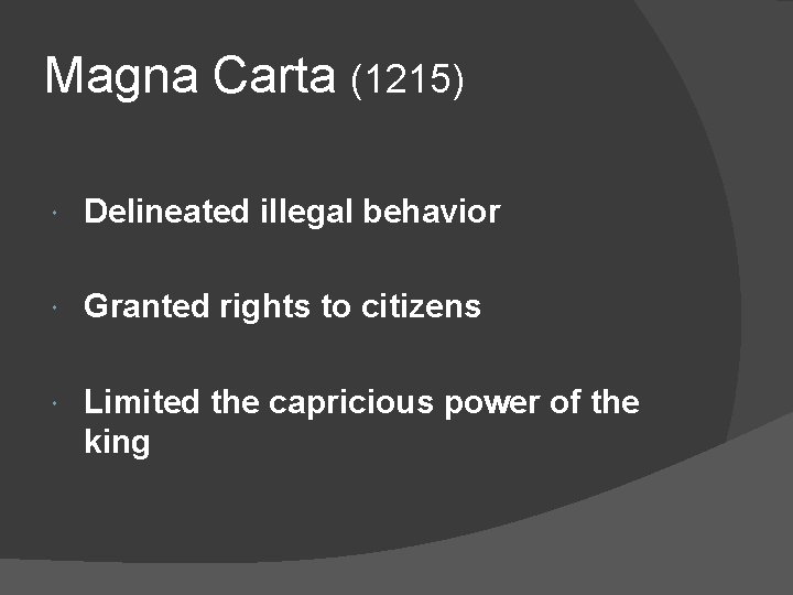 Magna Carta (1215) Delineated illegal behavior Granted rights to citizens Limited the capricious power