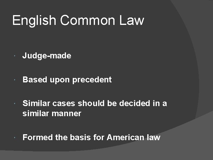 English Common Law Judge-made Based upon precedent Similar cases should be decided in a