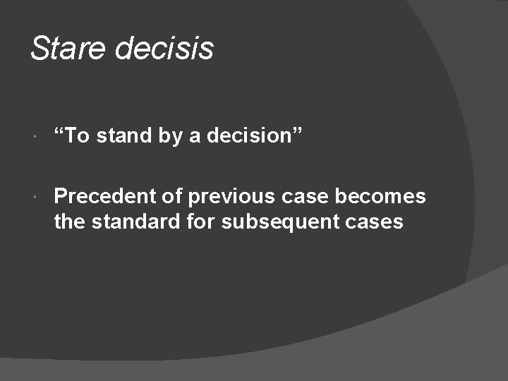 Stare decisis “To stand by a decision” Precedent of previous case becomes the standard