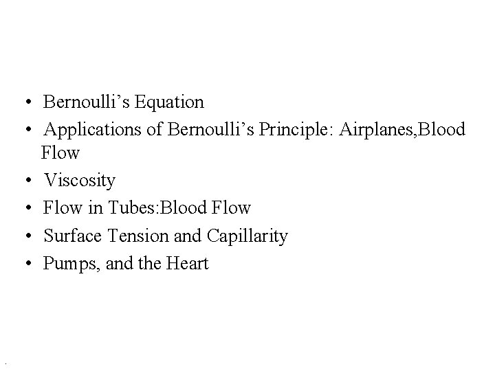 • Bernoulli’s Equation • Applications of Bernoulli’s Principle: Airplanes, Blood Flow • Viscosity • Bernoulli’s Equation • Applications of Bernoulli’s Principle: Airplanes, Blood Flow • Viscosity