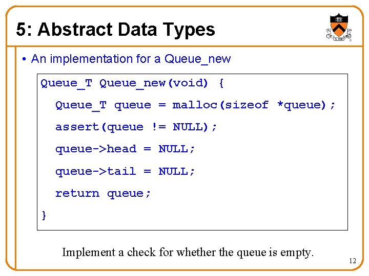 5: Abstract Data Types • An implementation for a Queue_new Queue_T Queue_new(void) { Queue_T