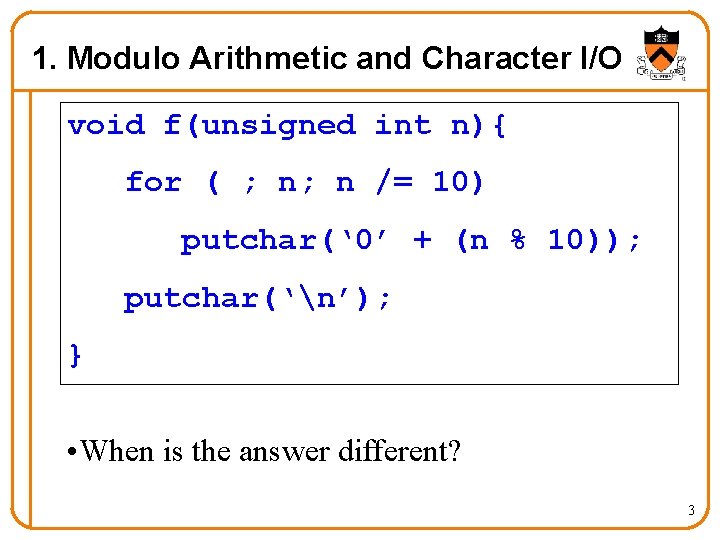 1. Modulo Arithmetic and Character I/O void f(unsigned int n){ for ( ; n;