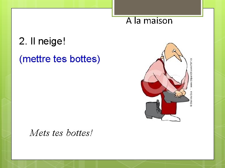 A la maison 2. Il neige! (mettre tes bottes) Mets tes bottes! 