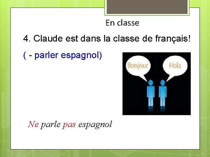 En classe 4. Claude est dans la classe de français! ( - parler espagnol)