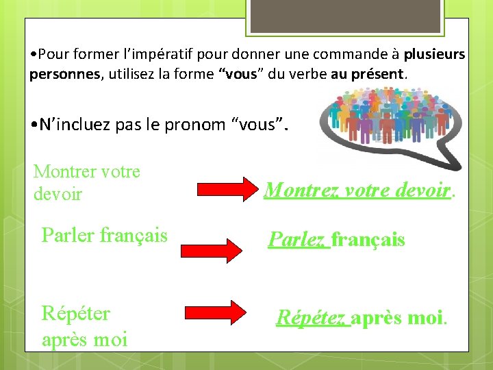  • Pour former l’impératif pour donner une commande à plusieurs personnes, utilisez la