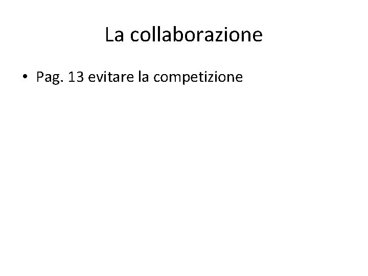 La collaborazione • Pag. 13 evitare la competizione 