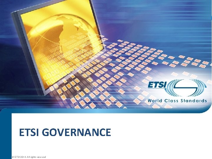 ETSI GOVERNANCE © ETSI 2014. All rights reserved SEM 11 -08 