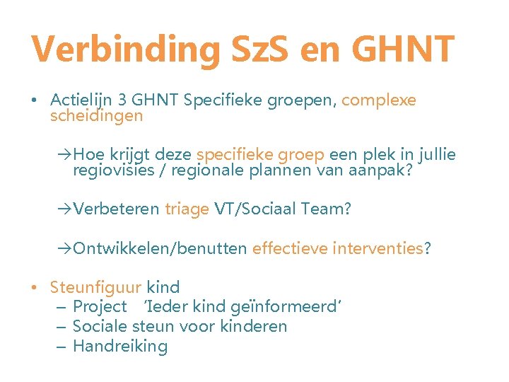 Verbinding Sz. S en GHNT • Actielijn 3 GHNT Specifieke groepen, complexe scheidingen Hoe