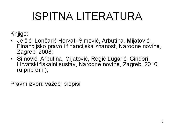 ISPITNA LITERATURA Knjige: • Jelčić, Lončarić Horvat, Šimović, Arbutina, Mijatović, Financijsko pravo i financijska
