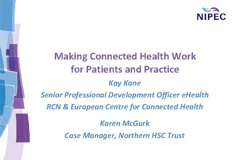 Making Connected Health Work for Patients and Practice Kay Kane Senior Professional Development Officer
