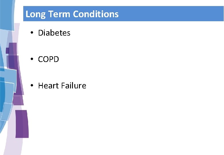 Long Term Conditions • Diabetes • COPD • Heart Failure 