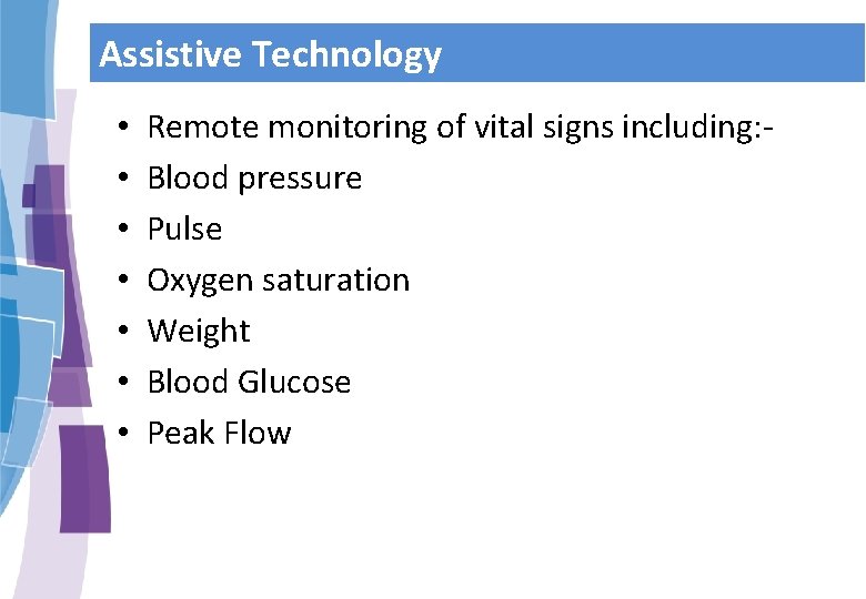 Assistive Technology • • Remote monitoring of vital signs including: Blood pressure Pulse Oxygen