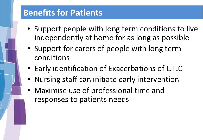 Benefits for Patients • Support people with long term conditions to live independently at