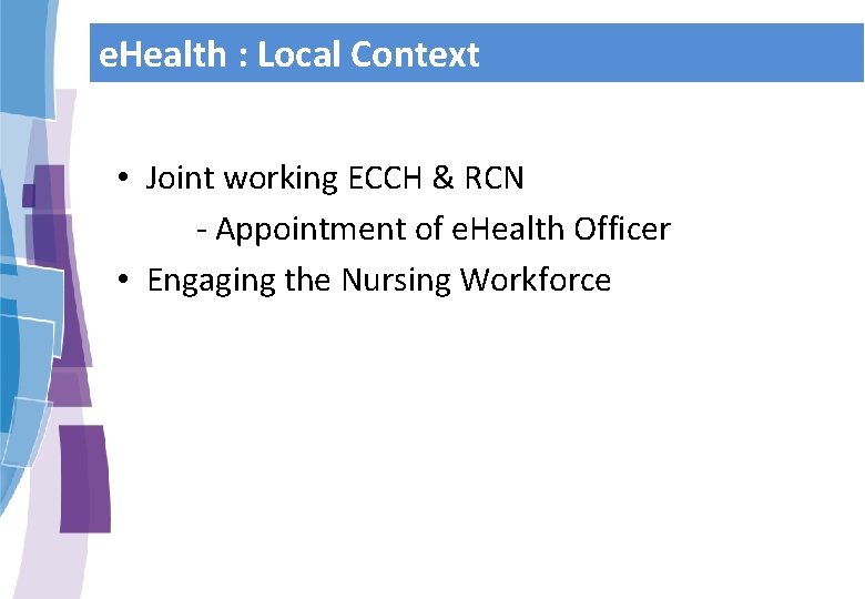 e. Health : Local Context • Joint working ECCH & RCN - Appointment of