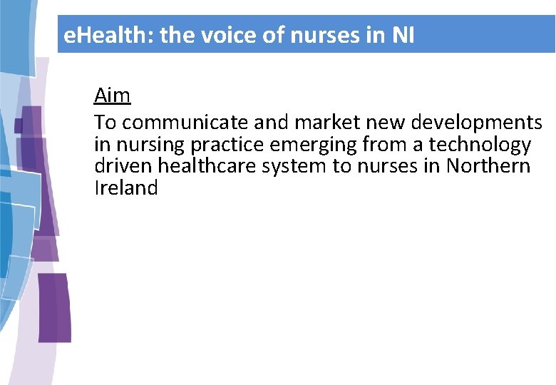 e. Health: the voice of nurses in NI Aim To communicate and market new