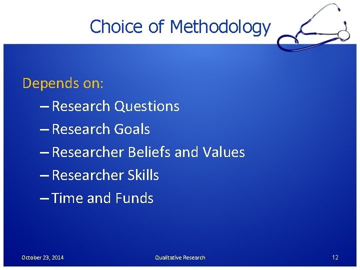 Choice of Methodology Depends on: – Research Questions – Research Goals – Researcher Beliefs