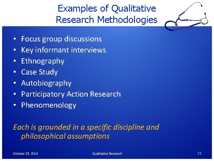 Examples of Qualitative Research Methodologies • • Focus group discussions Key informant interviews Ethnography