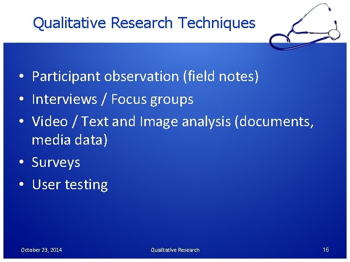 Qualitative Research Techniques • Participant observation (field notes) • Interviews / Focus groups •