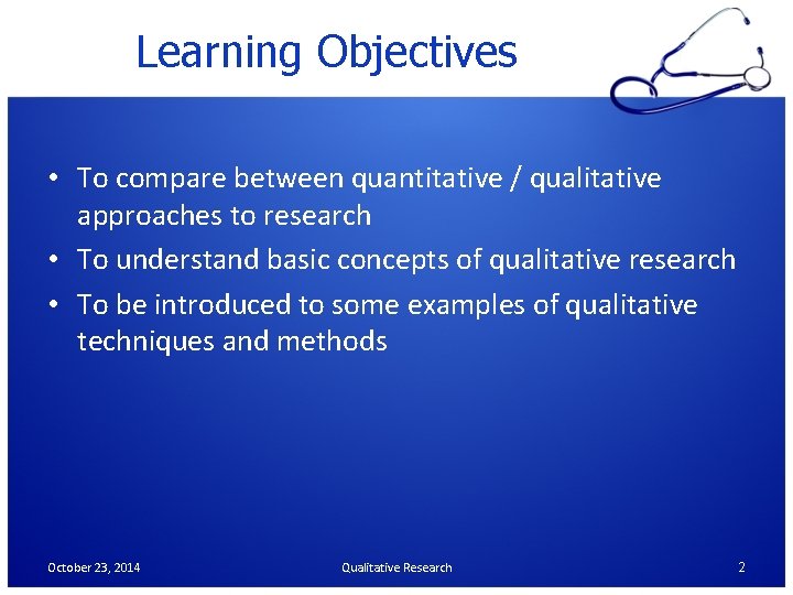 Learning Objectives • To compare between quantitative / qualitative approaches to research • To