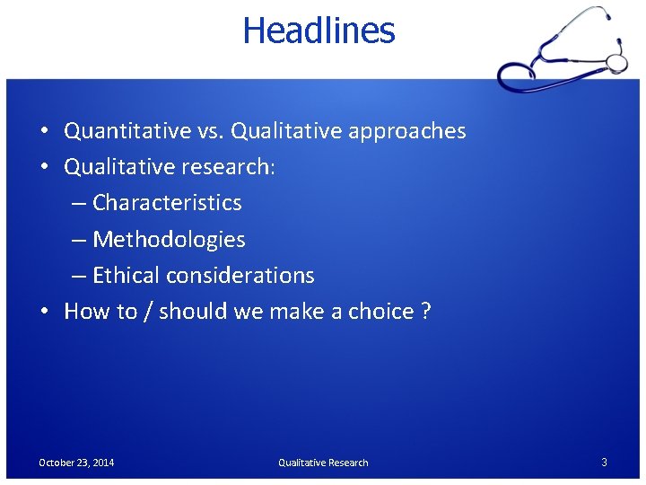 Headlines • Quantitative vs. Qualitative approaches • Qualitative research: – Characteristics – Methodologies –