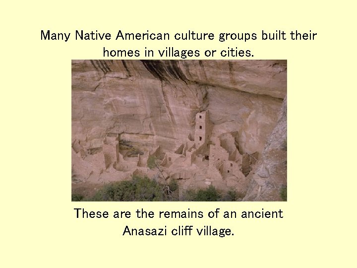 Many Native American culture groups built their homes in villages or cities. These are