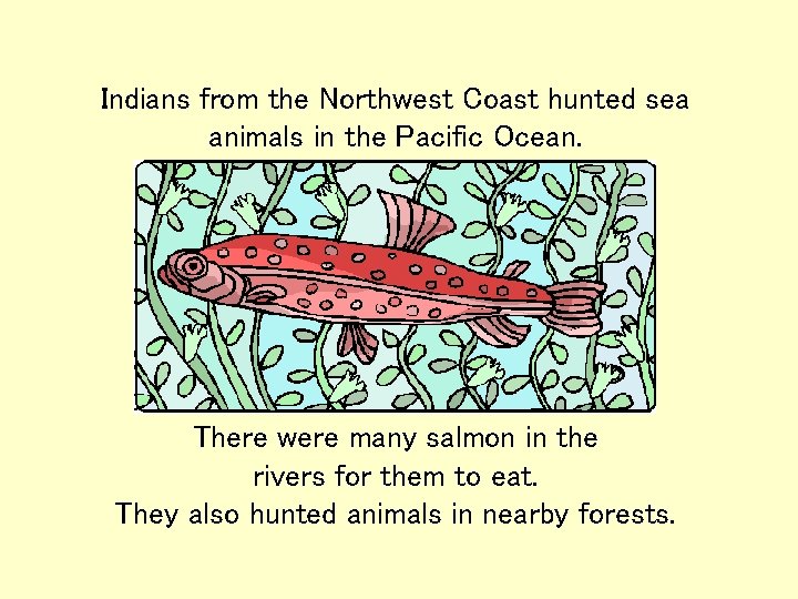 Indians from the Northwest Coast hunted sea animals in the Pacific Ocean. There were