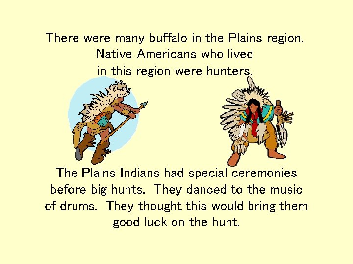 There were many buffalo in the Plains region. Native Americans who lived in this