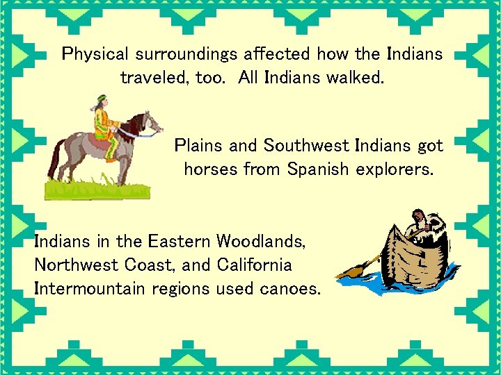 Physical surroundings affected how the Indians traveled, too. All Indians walked. Plains and Southwest
