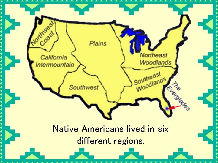 Native Americans lived in six different regions. 