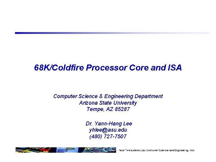 68 K/Coldfire Processor Core and ISA Computer Science & Engineering Department Arizona State University 68 K/Coldfire Processor Core and ISA Computer Science & Engineering Department Arizona State University