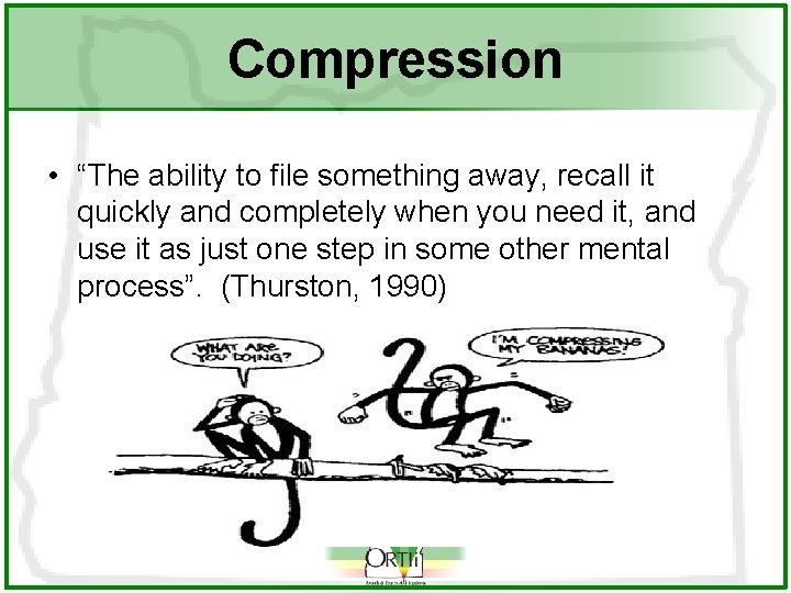 Compression • “The ability to file something away, recall it quickly and completely when