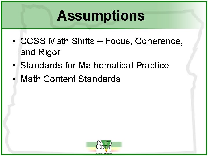 Assumptions • CCSS Math Shifts – Focus, Coherence, and Rigor • Standards for Mathematical