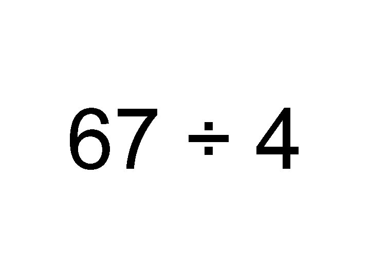 67 ÷ 4 