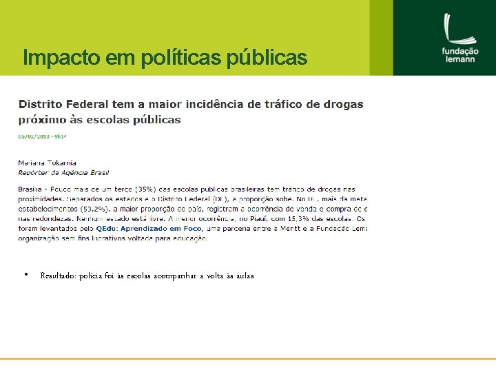 Impacto em políticas públicas • Resultado: polícia foi às escolas acompanhar a volta às