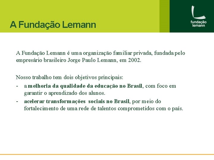 A Fundação Lemann é uma organização familiar privada, fundada pelo empresário brasileiro Jorge Paulo