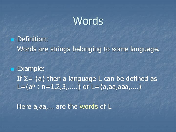 Words n n Definition: Words are strings belonging to some language. Example: If Σ=