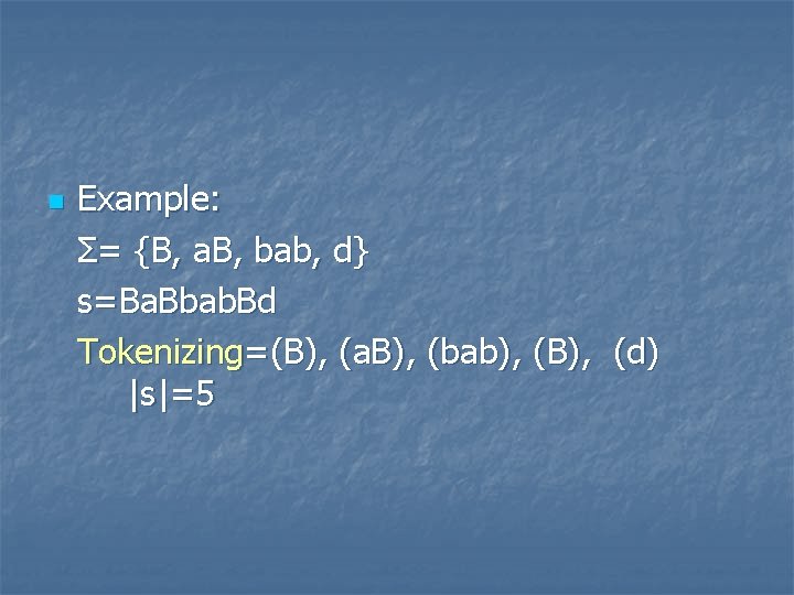 n Example: Σ= {B, a. B, bab, d} s=Ba. Bbab. Bd Tokenizing=(B), (a. B),