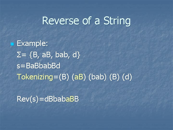 Reverse of a String n Example: Σ= {B, a. B, bab, d} s=Ba. Bbab.