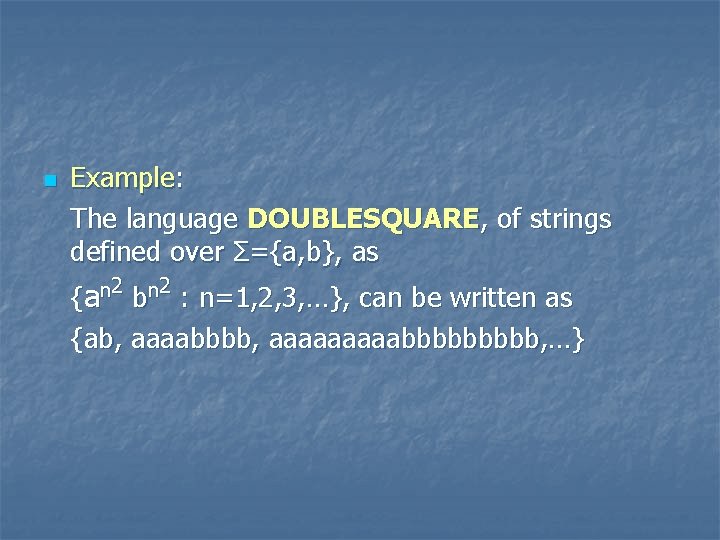 n Example: The language DOUBLESQUARE, of strings defined over Σ={a, b}, as {an 2