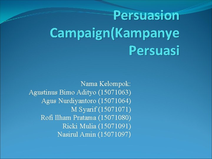 Persuasion Campaign(Kampanye Persuasi Nama Kelompok: Agustinus Bimo Adityo (15071063) Agus Nurdiyantoro (15071064) M Syarif