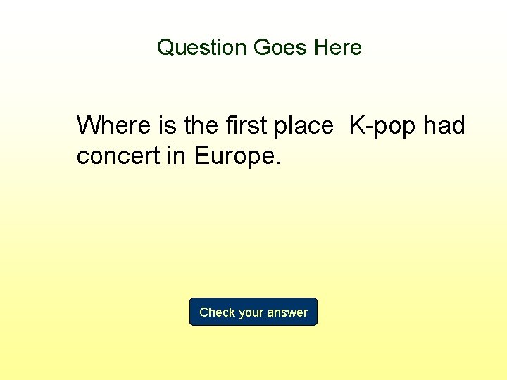 Question Goes Here Where is the first place K-pop had concert in Europe. Check