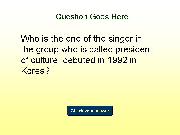 Question Goes Here Who is the one of the singer in the group who