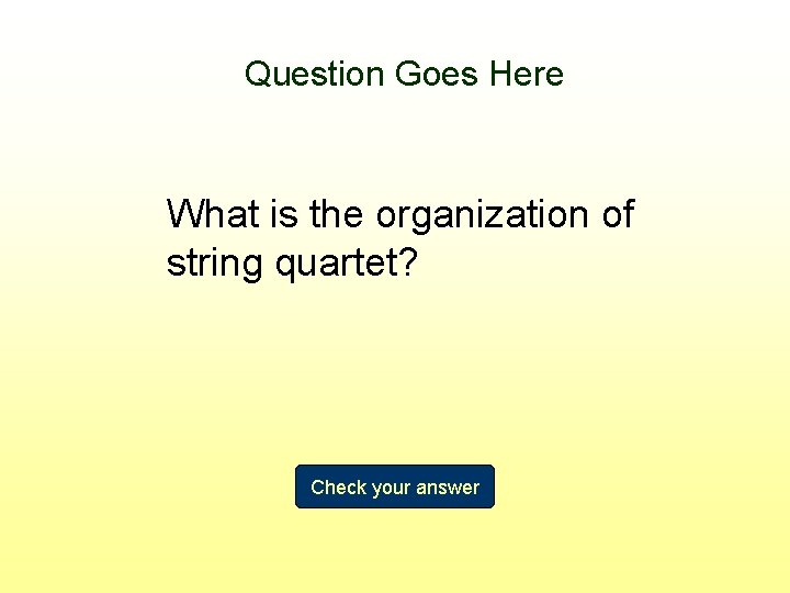 Question Goes Here What is the organization of string quartet? Check your answer 