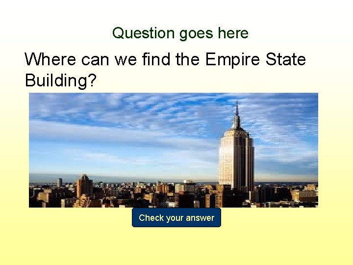 Question goes here Where can we find the Empire State Building? Check your answer