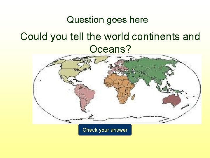 Question goes here Could you tell the world continents and Oceans? Check your answer