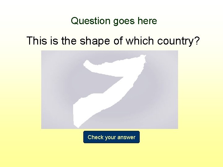 Question goes here This is the shape of which country? Check your answer 