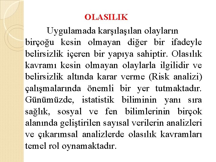 OLASILIK Uygulamada karşılan olayların birçoğu kesin olmayan diğer bir ifadeyle belirsizlik içeren bir yapıya